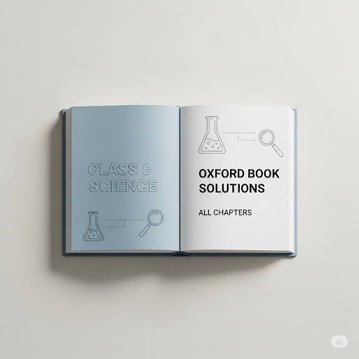 Class 6 science oxford book Solutions-All Chapters