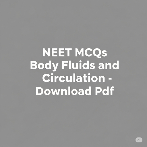 NEET MCQs Body Fluids and Circulation - Download Pdf