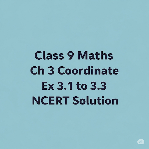Class 9 Maths Ch 3 Coordinate Ex 3.1 to 3.3