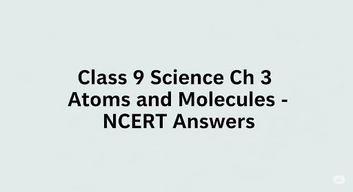 Class 9 Science Ch 3 Atoms and Molecules - NCERT Answers