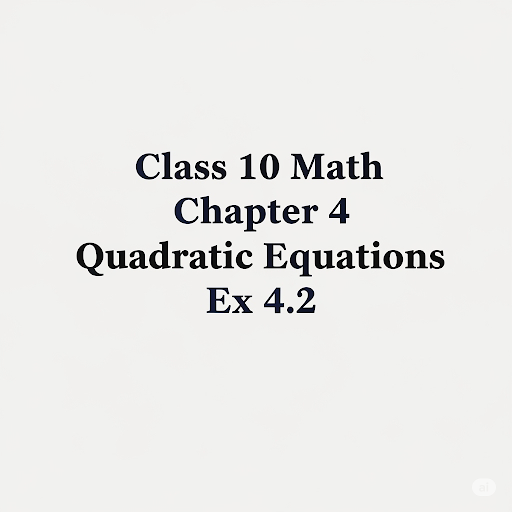 Class 10 Math Chapter 4 Quadratic Equations Ex 4.2