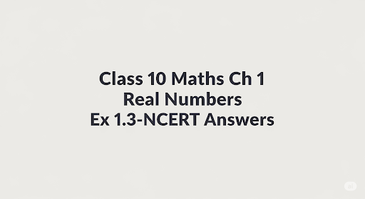 Class 10 Maths Ch 1 Real Numbers Ex 1.3-NCERT Answers