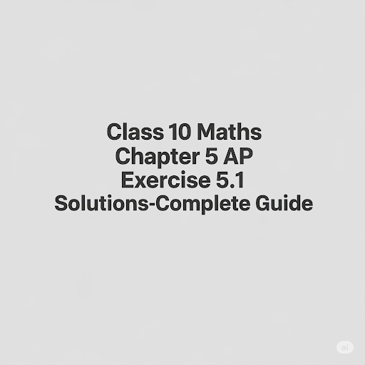 Class 10 Maths Chapter 5 AP Exercise 5.1 Solutions-Complete Guide