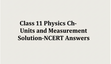 Class 11 Physics Ch-Units and Measurement Solution-NCERT Answers