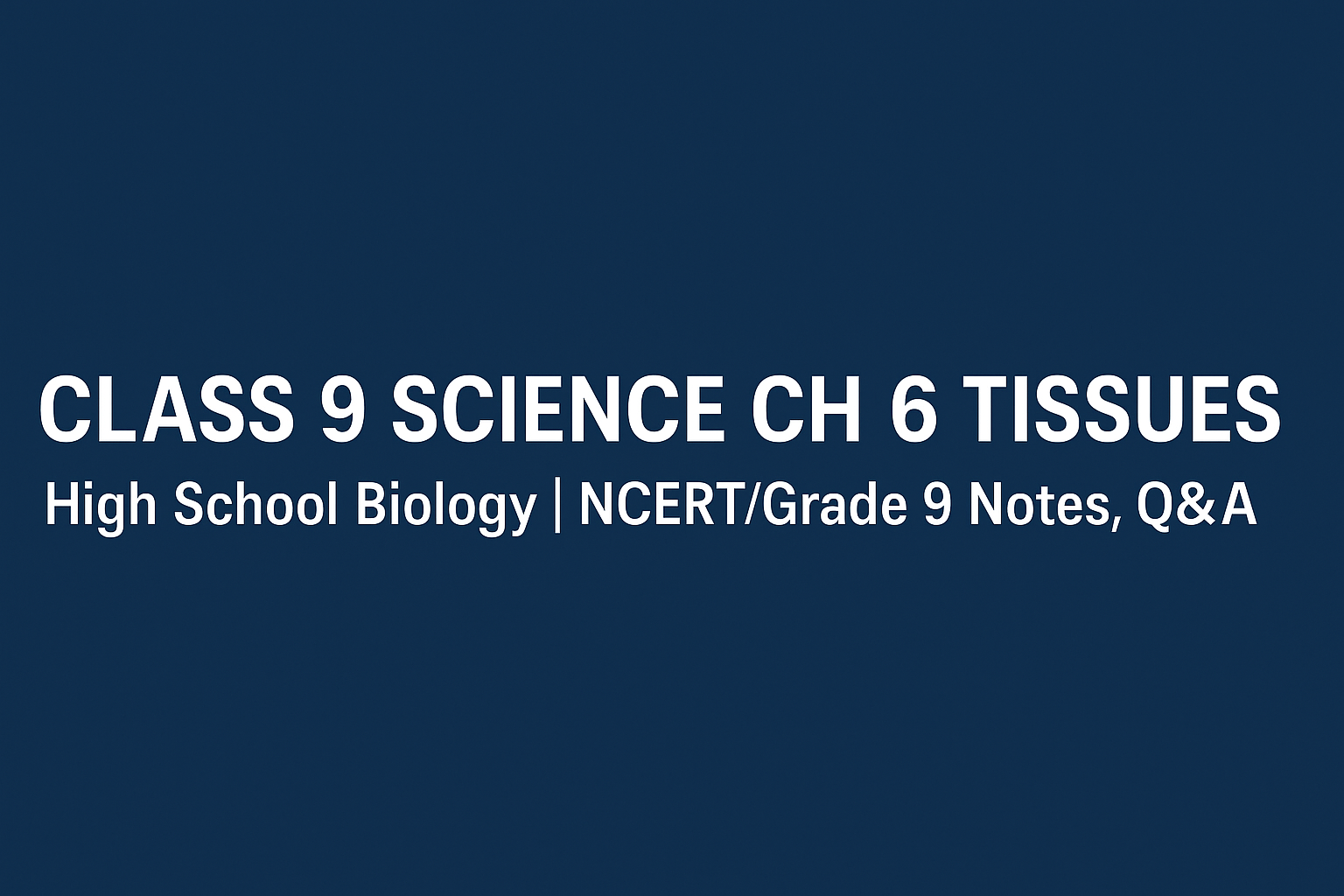Banner for Class 9 Science Chapter 6 Tissues / High School Biology | NCERT and Grade 9 Notes, Q&A – Educational webpage header
