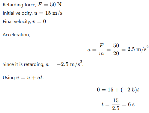 Retarding force of 50 N on 20 kg body moving with 15 m/s. Time to stop?