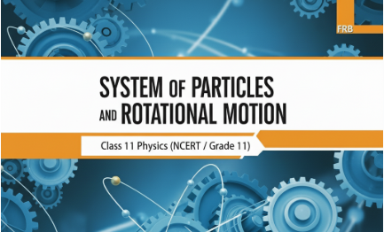 Class 11 System of Particles and Rotational Motion