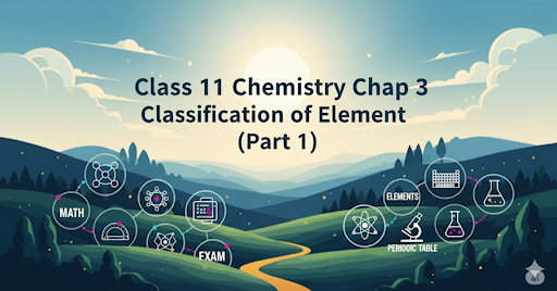 Class 11 Chemistry Chap 3 Classification of Element (Part 1)
